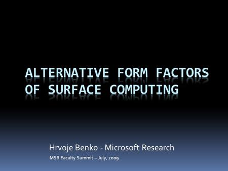 MSR Faculty Summit – July, 2009 Hrvoje Benko - Microsoft Research.