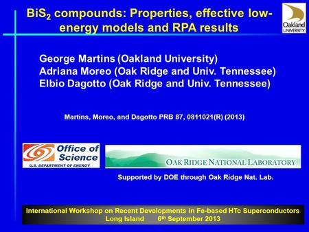 BiS 2 compounds: Properties, effective low- energy models and RPA results George Martins (Oakland University) Adriana Moreo (Oak Ridge and Univ. Tennessee)