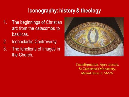 Iconography: history & theology 1.The beginnings of Christian art: from the catacombs to basilicas. 2.Iconoclastic Controversy. 3.The functions of images.