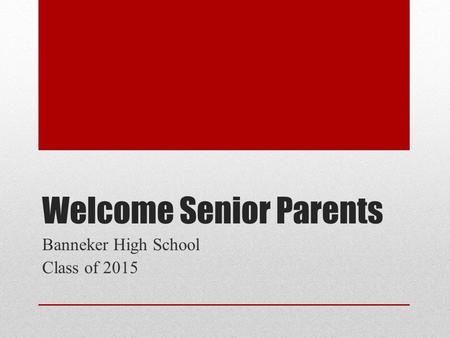 Welcome Senior Parents Banneker High School Class of 2015.