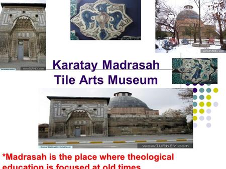 Karatay Madrasah Tile Arts Museum *Madrasah is the place where theological education is focused at old times.