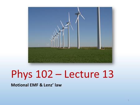 Phys 102 – Lecture 13 Motional EMF & Lenz’ law.