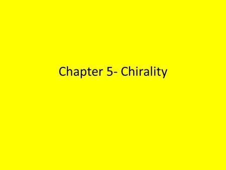 Chapter 5- Chirality. Chirality A chiral object is an object that possesses the property of handedness A chiral object, such as each of our hands, is.
