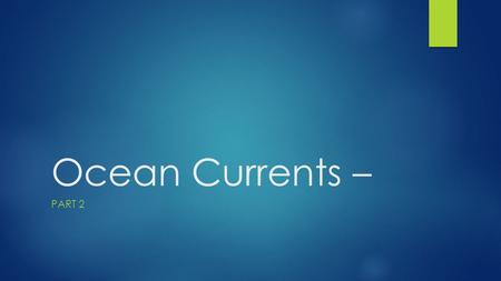 Ocean Currents – PART 2. Surface Currents Are Driven by the Winds  Winds that drive the ocean’s surface currents:  The westerlies  The trade winds.