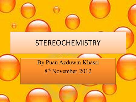 STEREOCHEMISTRY By Puan Azduwin Khasri 8 th November 2012 By Puan Azduwin Khasri 8 th November 2012.