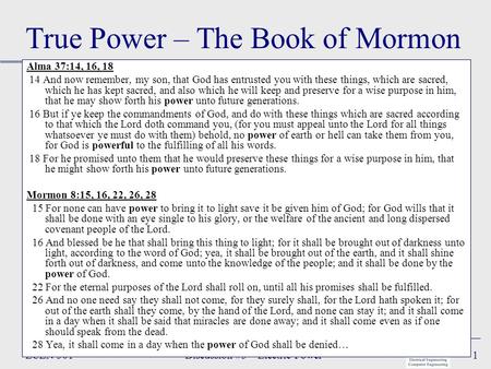 ECEN 301Discussion #3 – Electric Power1 True Power – The Book of Mormon Alma 37:14, 16, 18 14 And now remember, my son, that God has entrusted you with.