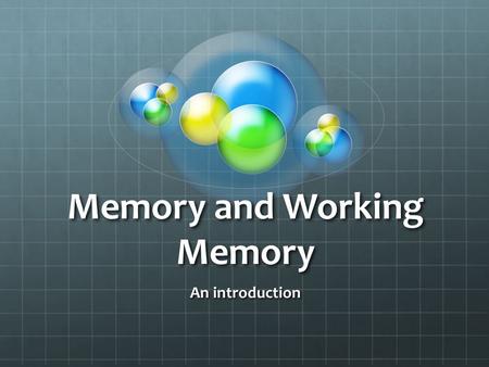 Memory and Working Memory An introduction. What have you forgotten?