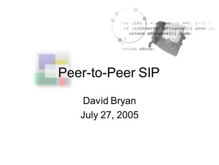 Peer-to-Peer SIP David Bryan July 27, 2005. www.p2psip.org Affiliation(s) p2psip.org.