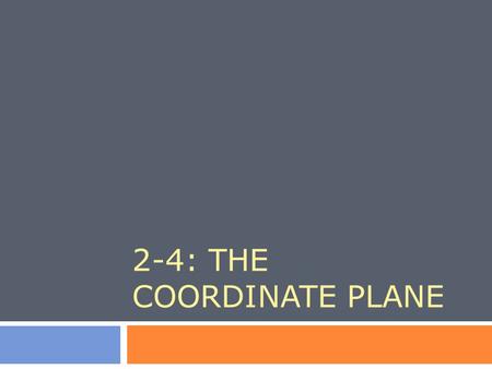 2-4: THE COORDINATE PLANE. 2-4: The Coordinate Plane  C OORDINATE P LANE : A grid used to represent placement in two dimensions (x and y). Also called.