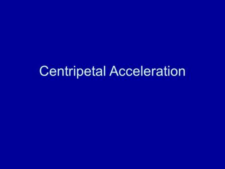 Centripetal Acceleration. Acceleration in a circular path at constant speed a c =(v t 2 )/r Centripetal acceleration=(tangential speed) 2 /radius of circular.