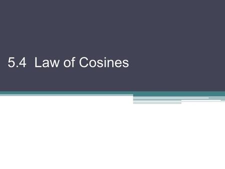 5.4 Law of Cosines. ASA or AAS SSA What’s left??? Law of Cosines  Law of Sines Which one to use?? whichever is appropriate  Law of Sines (always thinking.