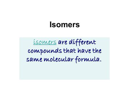 Isomers isomersisomers are different compounds that have the same molecular formula. isomers.