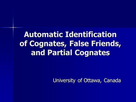 Automatic Identification of Cognates, False Friends, and Partial Cognates University of Ottawa, Canada University of Ottawa, Canada.