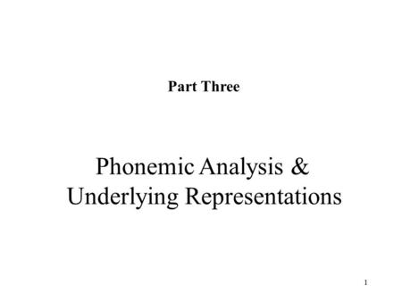 1 Part Three Phonemic Analysis & Underlying Representations.