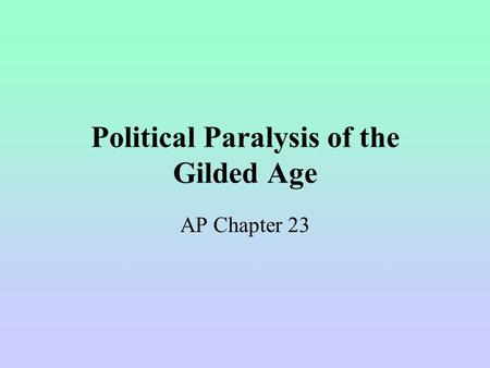 Political Paralysis of the Gilded Age AP Chapter 23.