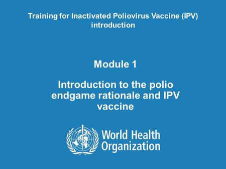 Module 1 Introduction to the polio endgame rationale and IPV vaccine