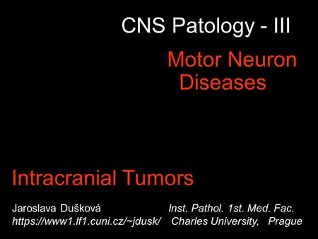 CNS Patology - III Motor Neuron Diseases Jaroslava Dušková Inst. Pathol. 1st. Med. Fac. https://www1.lf1.cuni.cz/~jdusk/Charles University, Prague Intracranial.