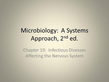 Microbiology: A Systems Approach, 2 nd ed. Chapter 19: Infectious Diseases Affecting the Nervous System.