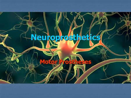Neuroprosthetics Motor Prostheses. Background Damage to the Central Nervous System (CNS) can result in sensory loss, muscle contraction, cognitive problems,