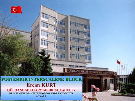 POSTERIOR INTERSCALENE BLOCK Ercan KURT GÜLHANE MILITARY MEDICAL FACULTY DEPARTMENT OF ANESTHESIOLOGY AND REANIMATION ANKARA.