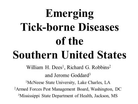 Emerging Tick-borne Diseases of the Southern United States William H. Dees 1, Richard G. Robbins 2 and Jerome Goddard 3 1 McNeese State University, Lake.