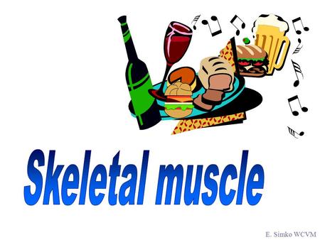 E. Simko WCVM Reading material: E. Simko WCVM 1. Review the normal structure and function of skeletal muscle (in your notes or general textbooks) 2.