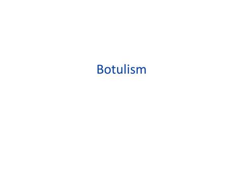 Botulism. Overview Organism History Epidemiology Transmission Disease in Humans Disease in Animals Prevention and Control.