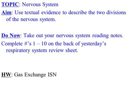 TOPIC: Nervous System Aim: Use textual evidence to describe the two divisions of the nervous system. Do Now: Take out your nervous system reading notes.