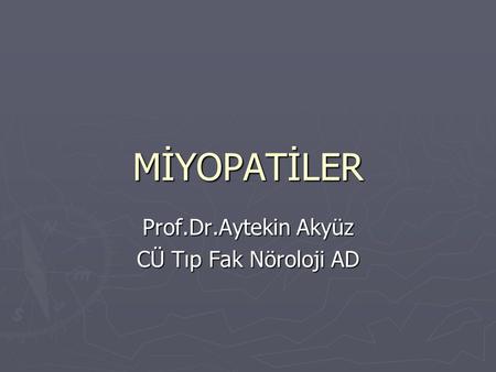 MİYOPATİLER Prof.Dr.Aytekin Akyüz CÜ Tıp Fak Nöroloji AD.