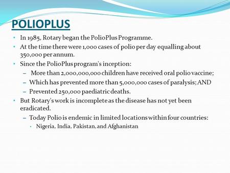 POLIOPLUS In 1985, Rotary began the PolioPlus Programme. At the time there were 1,000 cases of polio per day equalling about 350,000 per annum. Since the.