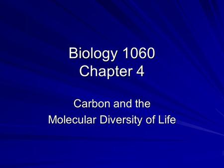 Biology 1060 Chapter 4 Carbon and the Molecular Diversity of Life.