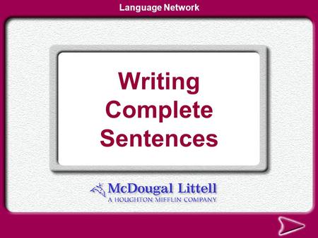 Writing Complete Sentences Language Network Writing Complete Sentences Here’s the Idea Sentence Fragments Why It Matters Practice and Apply.