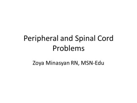 Peripheral and Spinal Cord Problems Zoya Minasyan RN, MSN-Edu.