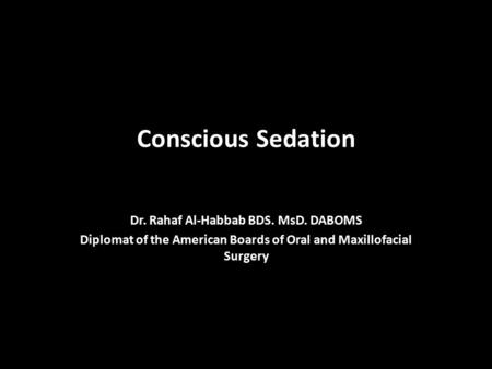 Conscious Sedation Dr. Rahaf Al-Habbab BDS. MsD. DABOMS