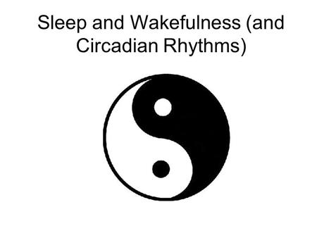 Sleep and Wakefulness (and Circadian Rhythms). What is Sleep?