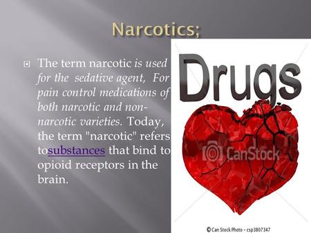  The term narcotic is used for the sedative agent, For pain control medications of both narcotic and non- narcotic varieties. Today, the term narcotic