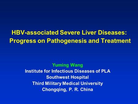 HBV-associated Severe Liver Diseases: Progress on Pathogenesis and Treatment Yuming Wang Institute for Infectious Diseases of PLA Southwest Hospital Third.