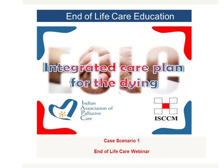 End of Life Care Education Case Scenario 1 End of Life Care Webinar MODULE 1.