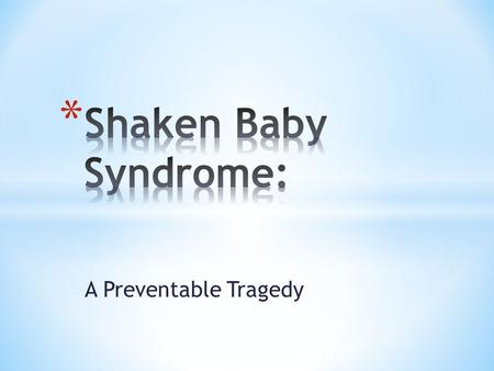 A Preventable Tragedy. * Clinical Definition: Shaken Baby Syndrome or SBS is a form of Abusive Head Trauma (AHT) that causes bleeding over the surface.