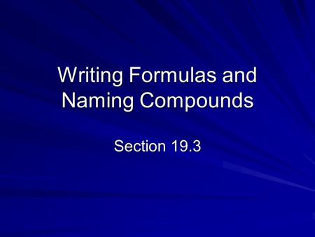 Writing Formulas and Naming Compounds Section 19.3.