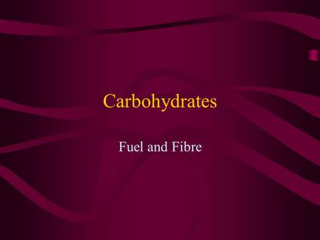 Carbohydrates Fuel and Fibre. What is a Carbohydrate?