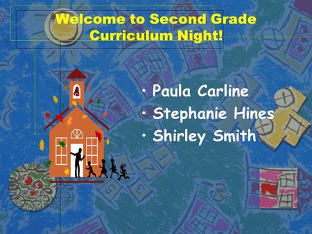 Welcome to Second Grade Curriculum Night! Paula Carline Stephanie Hines Shirley Smith.