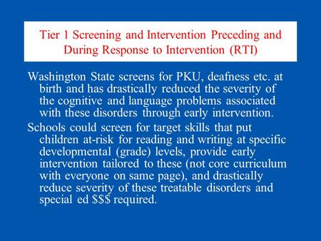 Tier 1 Screening and Intervention Preceding and During Response to Intervention (RTI) Washington State screens for PKU, deafness etc. at birth and has.