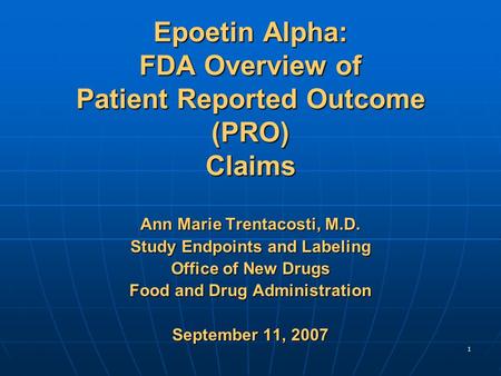 1 Epoetin Alpha: FDA Overview of Patient Reported Outcome (PRO) Claims Ann Marie Trentacosti, M.D. Study Endpoints and Labeling Office of New Drugs Food.