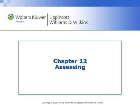 Copyright © 2008 Wolters Kluwer Health | Lippincott Williams & Wilkins Chapter 12 Assessing.