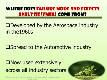 Where does Failure Mode and Effects Analysis (FMEA) come from?  Developed by the Aerospace industry in the1960s  Spread to the Automotive industry 
