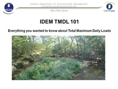 IDEM TMDL 101 Everything you wanted to know about Total Maximum Daily Loads.