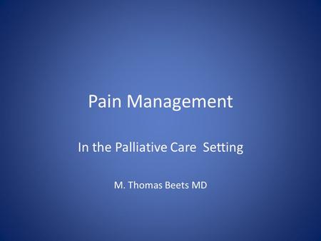 Pain Management In the Palliative Care Setting M. Thomas Beets MD.