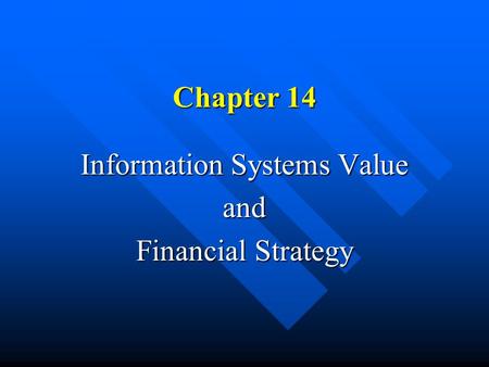 Chapter 14 Information Systems Value and Financial Strategy.