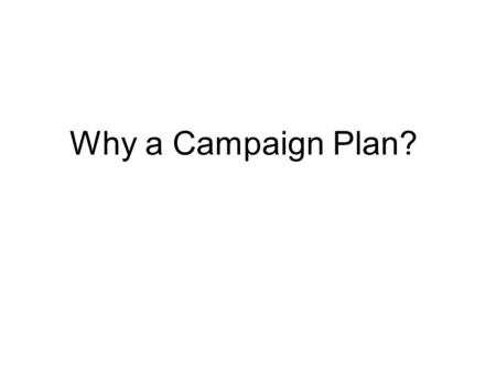 Why a Campaign Plan?. A Problem Exists that Requires a Policy Solution/Strategy Often, there exist MANY strategies to solve a single problem. An advocacy.